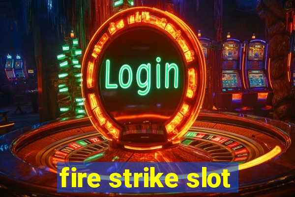 fire strike slot