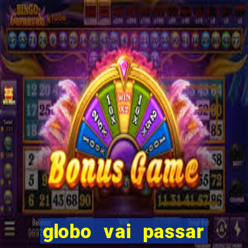 globo vai passar jogo hoje