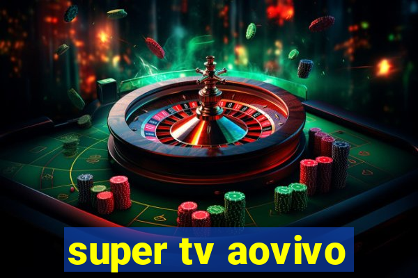 super tv aovivo