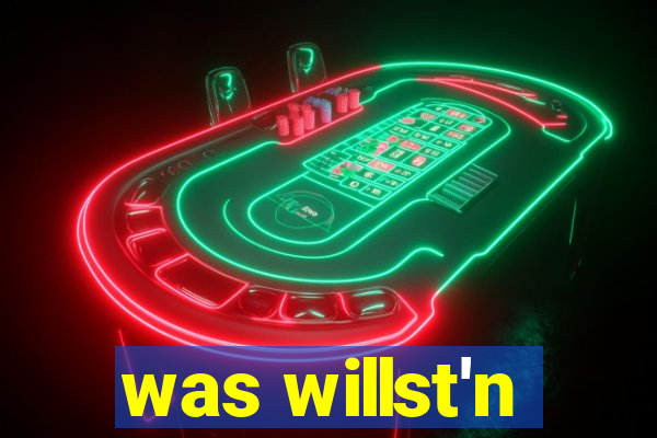 was willst'n