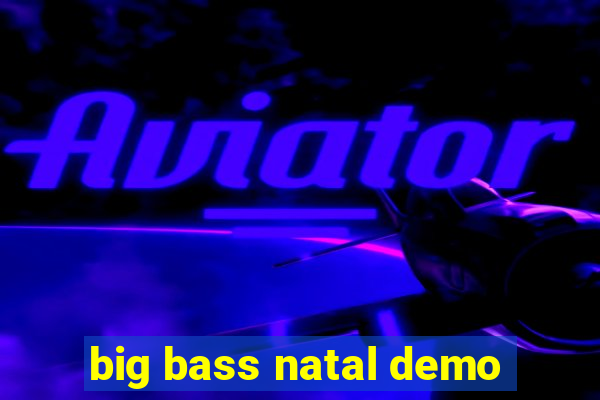 big bass natal demo