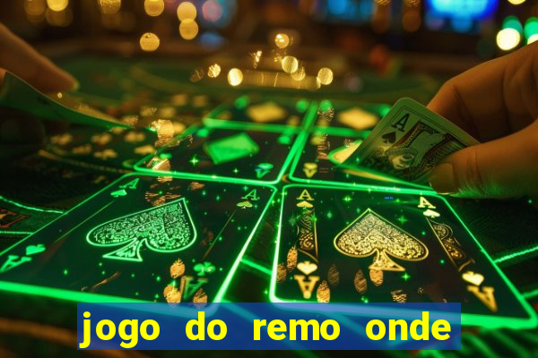 jogo do remo onde vai passar