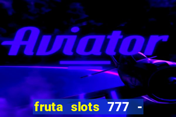 fruta slots 777 - mega jackpot