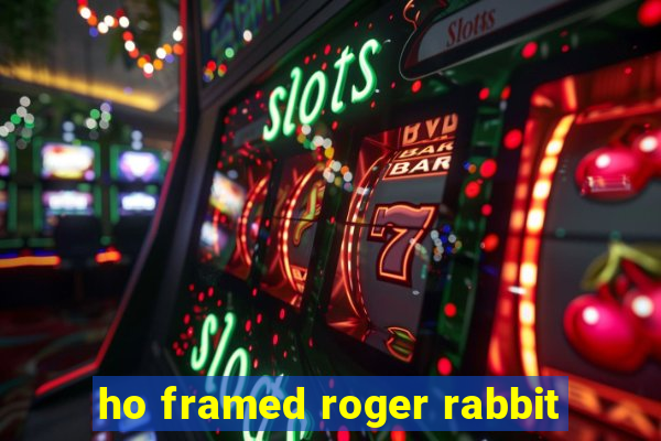 ho framed roger rabbit