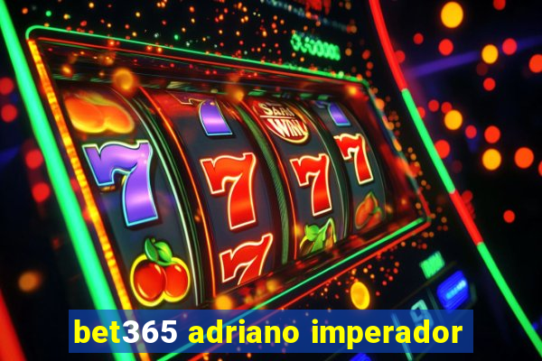 bet365 adriano imperador