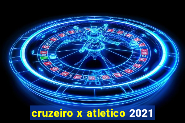 cruzeiro x atletico 2021