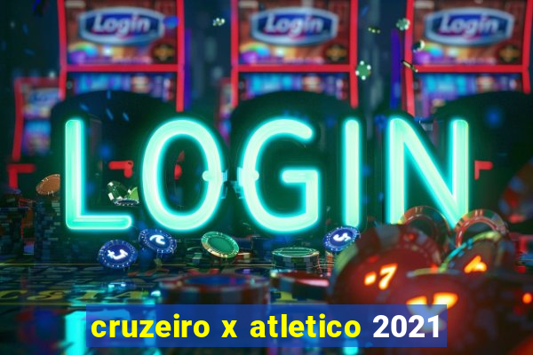 cruzeiro x atletico 2021