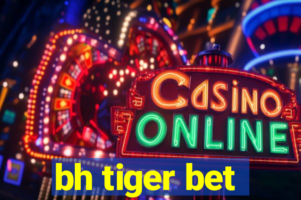 bh tiger bet