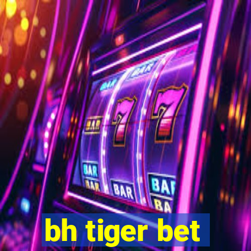 bh tiger bet