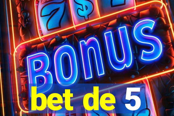 bet de 5