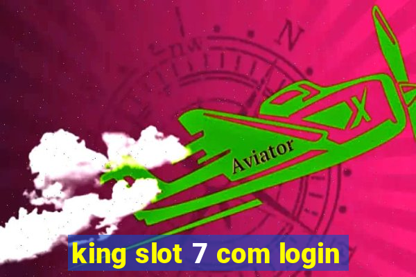 king slot 7 com login