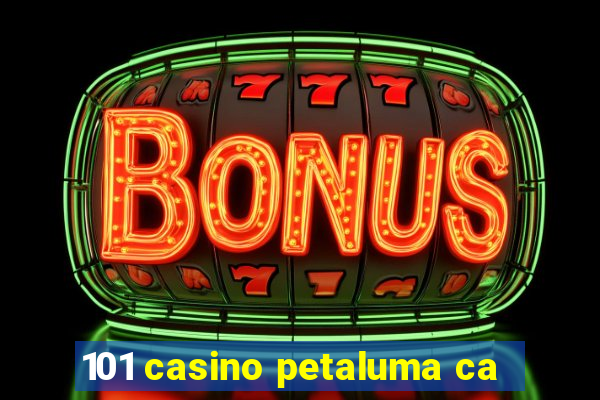 101 casino petaluma ca