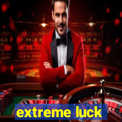 extreme luck