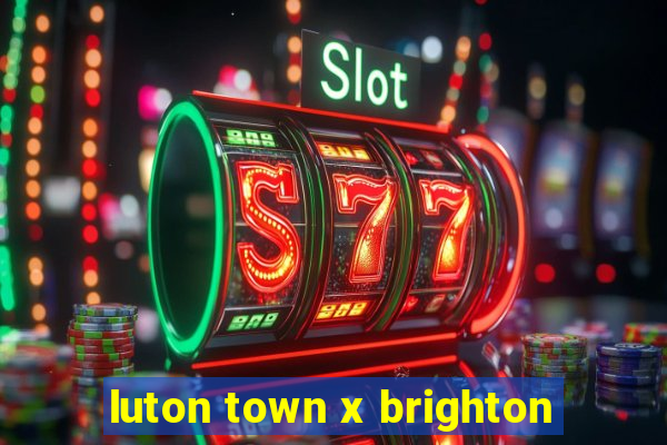 luton town x brighton