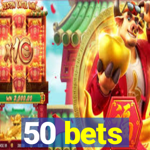 50 bets