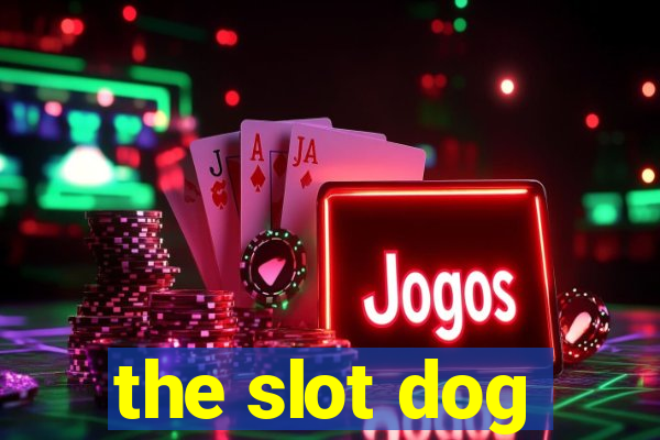 the slot dog