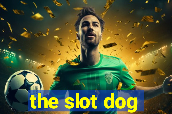 the slot dog