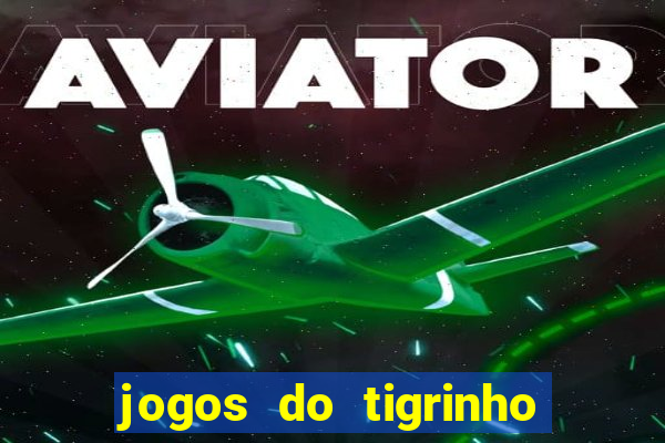 jogos do tigrinho que ganha dinheiro