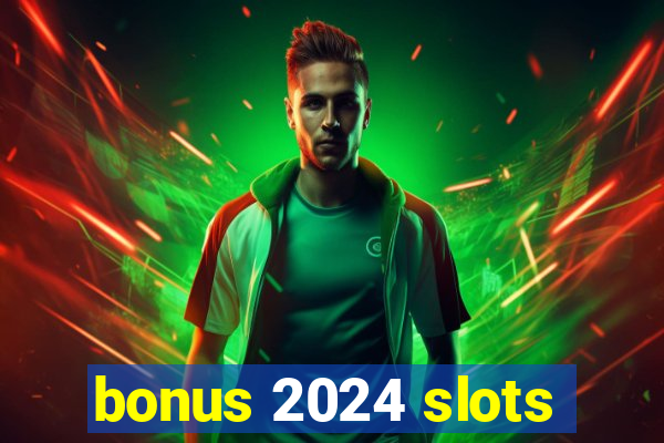 bonus 2024 slots