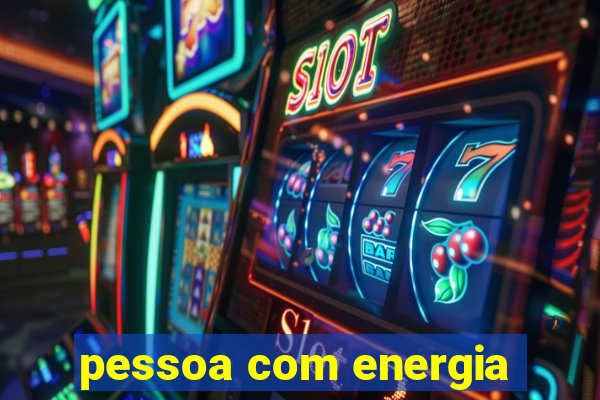 pessoa com energia