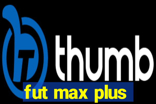 fut max plus