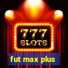 fut max plus