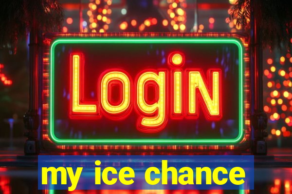 my ice chance