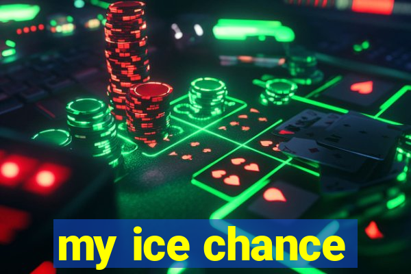 my ice chance