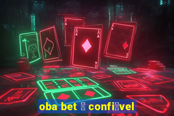 oba bet 茅 confi谩vel