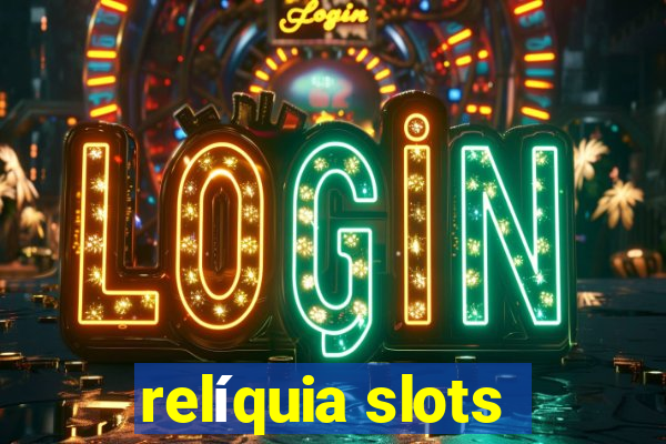 relíquia slots