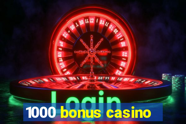 1000 bonus casino