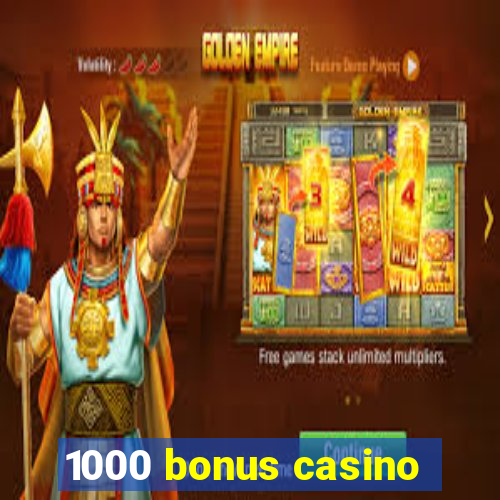 1000 bonus casino