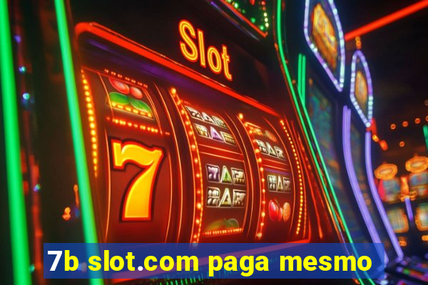 7b slot.com paga mesmo