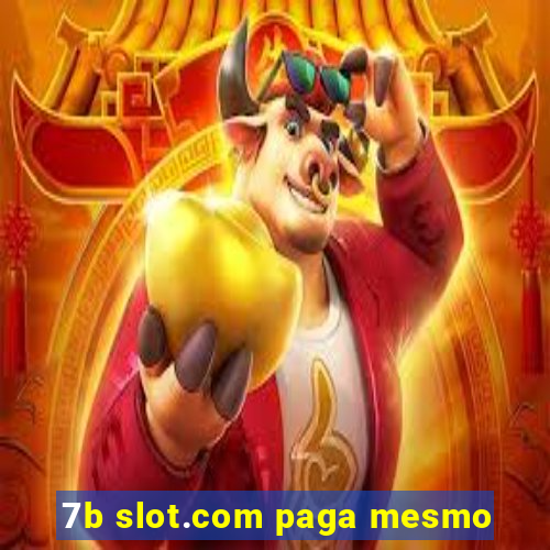 7b slot.com paga mesmo