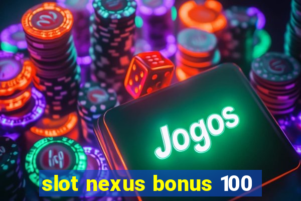 slot nexus bonus 100