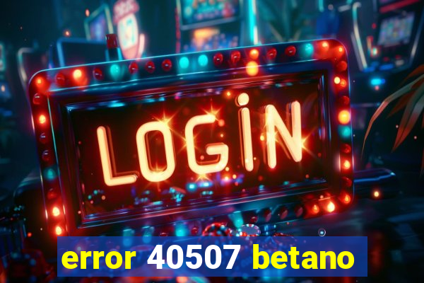 error 40507 betano