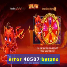 error 40507 betano