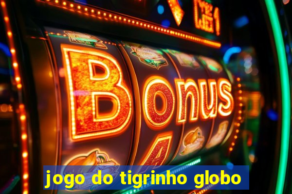 jogo do tigrinho globo