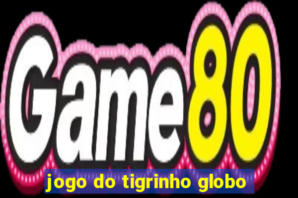 jogo do tigrinho globo