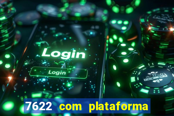 7622 com plataforma de jogos