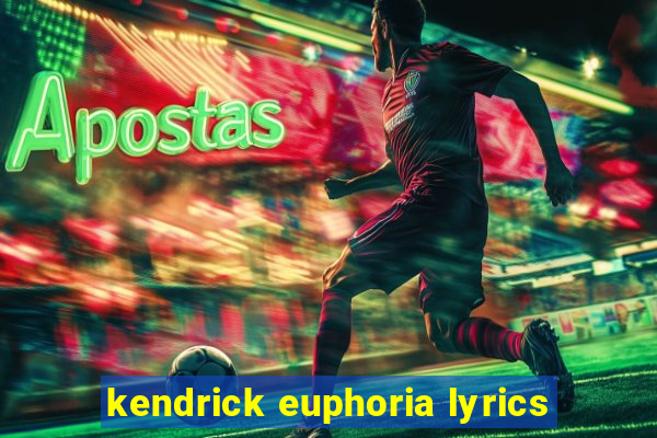 kendrick euphoria lyrics