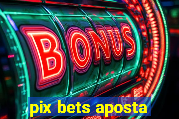 pix bets aposta