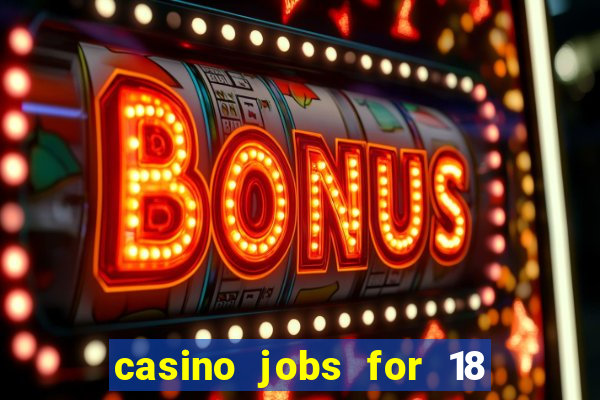 casino jobs for 18 year olds