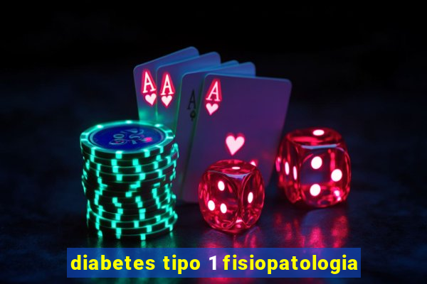 diabetes tipo 1 fisiopatologia