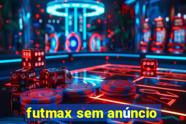 futmax sem anúncio