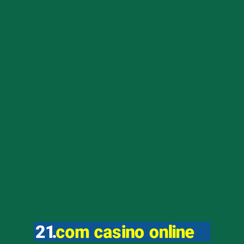 21.com casino online