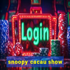 snoopy cacau show