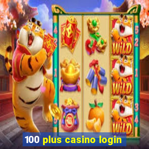 100 plus casino login