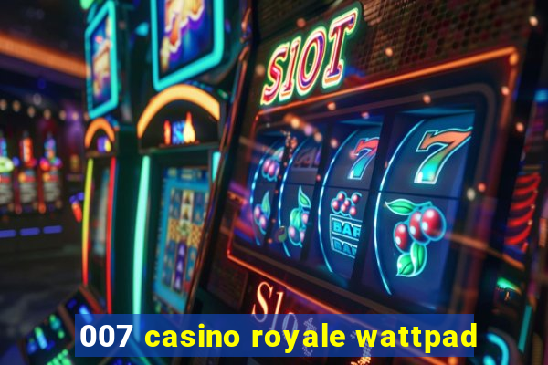 007 casino royale wattpad