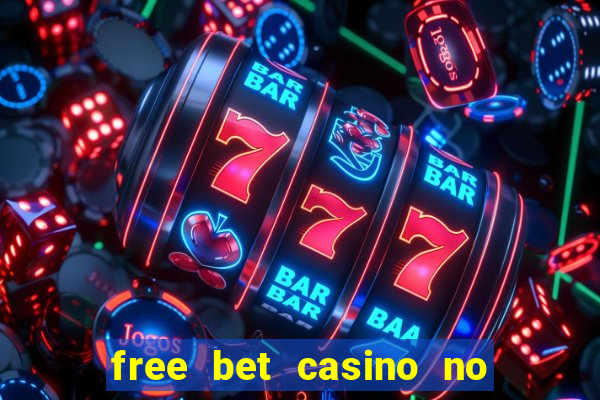 free bet casino no deposit required